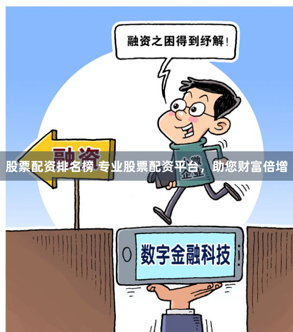 股票配资排名榜 专业股票配资平台，助您财富倍增