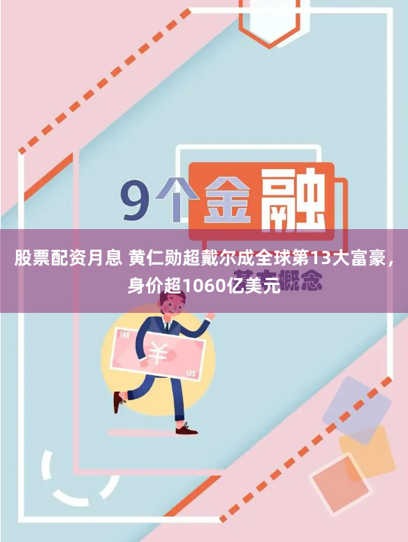 股票配资月息 黄仁勋超戴尔成全球第13大富豪，身价超1060亿美元