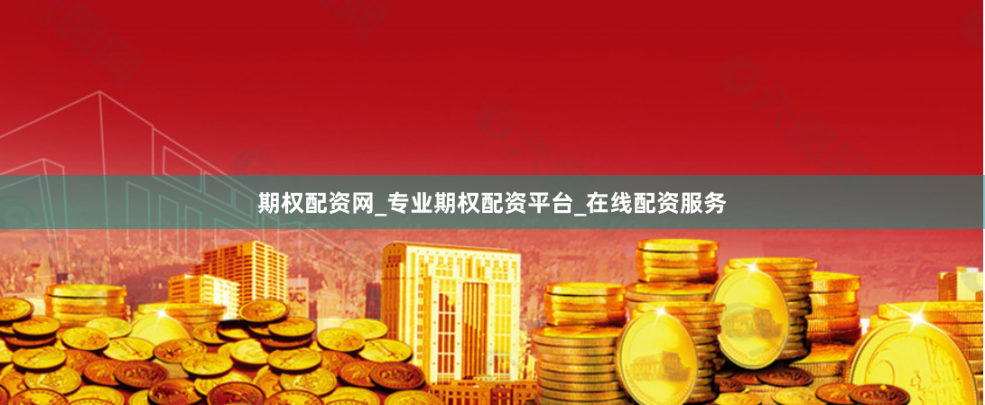 期权配资网_专业期权配资平台_在线配资服务