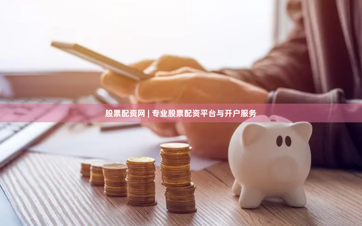 股票配资网 | 专业股票配资平台与开户服务
