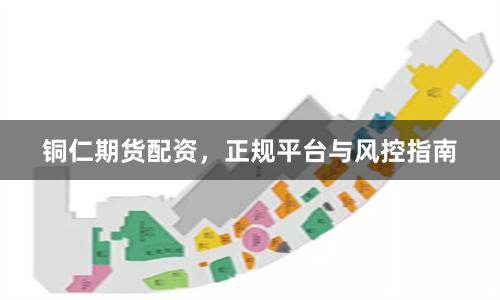 铜仁期货配资，正规平台与风控指南